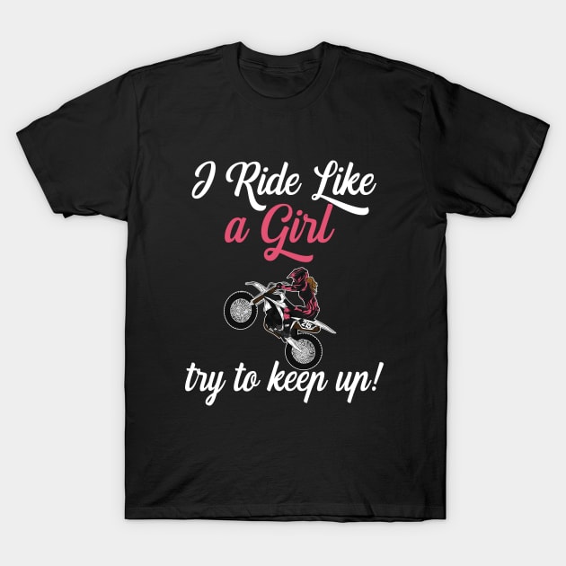 Dirt Biking - I Ride Like A Girl Try To Keep Up T-Shirt by Kudostees